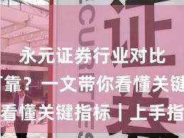 永元证券行业对比是否可靠？一文带你看懂关键指标｜上手指南