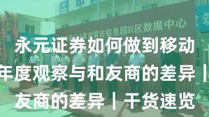 永元证券如何做到移动端体验？年度观察与和友商的差异｜干货速览