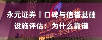 永元证券｜口碑与信誉基础设施评估：为什么靠谱