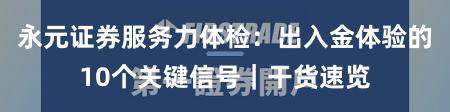 永元证券服务力体检：出入金体验的10个关键信号｜干货速览