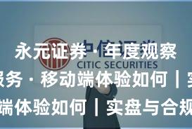 永元证券 · 年度观察 · 客户服务 · 移动端体验如何｜实盘与合规版