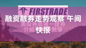 融资融券走势观察 午间快报