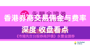 香港券商交易佣金与费率深度 收盘看点