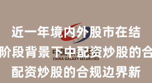 近一年境内外股市在结构性行情阶段背景下中配资炒股的合规边界新