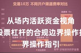 从场内活跃资金视角看股票杠杆的合规边界操作指引