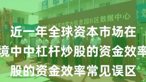 近一年全球资本市场在震荡市环境中中杠杆炒股的资金效率常见误区