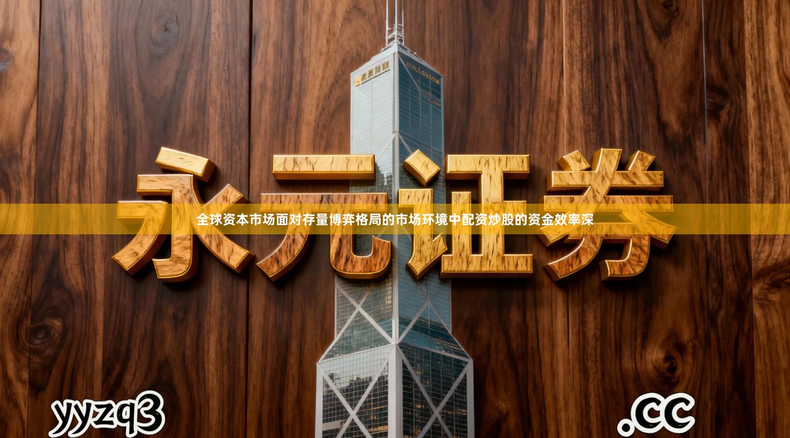 全球资本市场面对存量博弈格局的市场环境中配资炒股的资金效率深