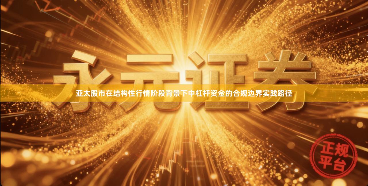 亚太股市在结构性行情阶段背景下中杠杆资金的合规边界实践路径
