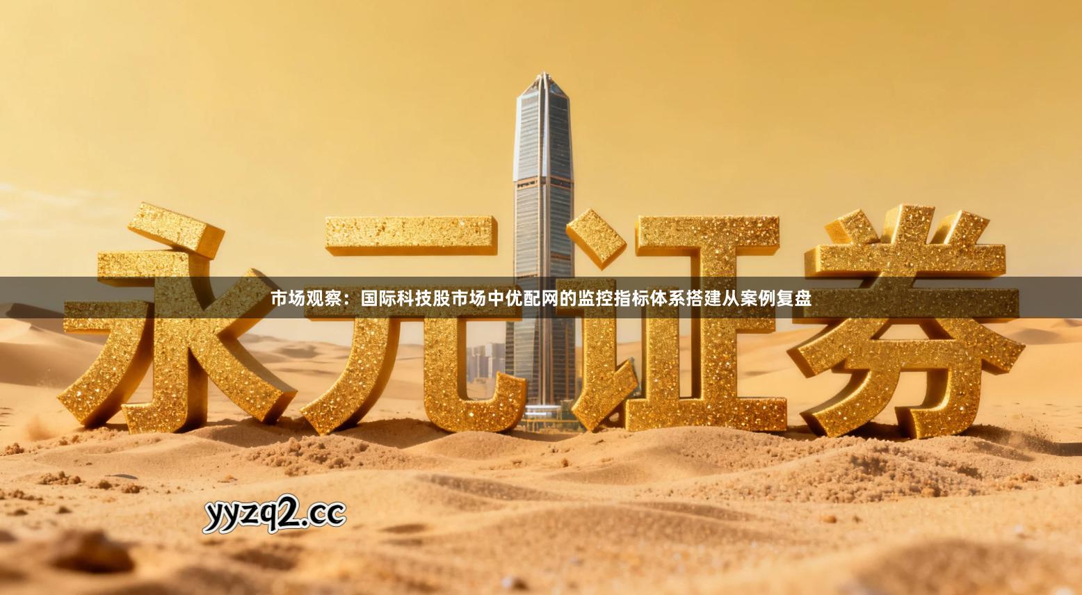 市场观察：国际科技股市场中优配网的监控指标体系搭建从案例复盘