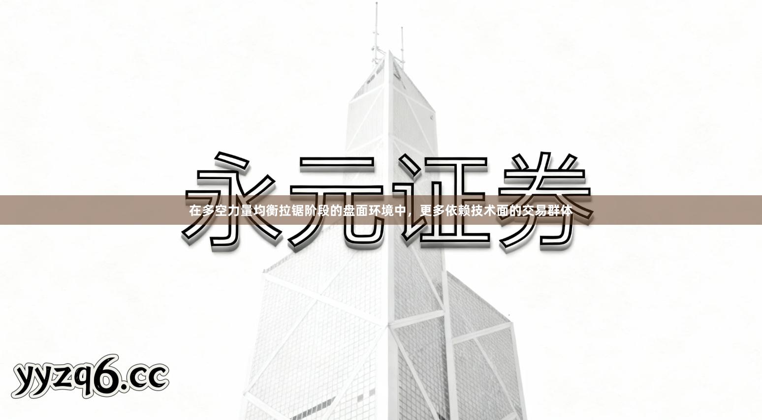 在多空力量均衡拉锯阶段的盘面环境中，更多依赖技术面的交易群体