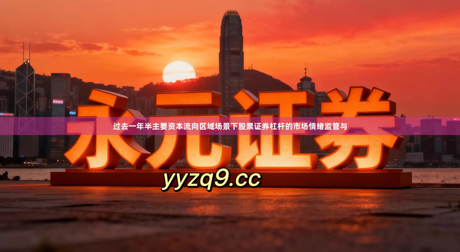 过去一年半主要资本流向区域场景下股票证券杠杆的市场情绪监管与