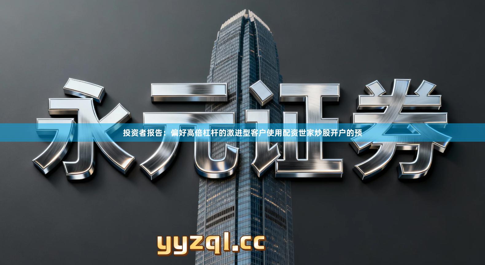 投资者报告：偏好高倍杠杆的激进型客户使用配资世家炒股开户的预