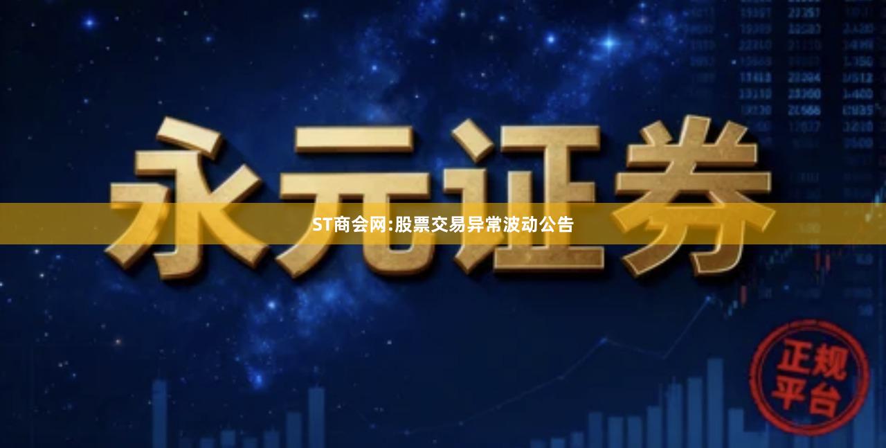 ST商会网:股票交易异常波动公告
